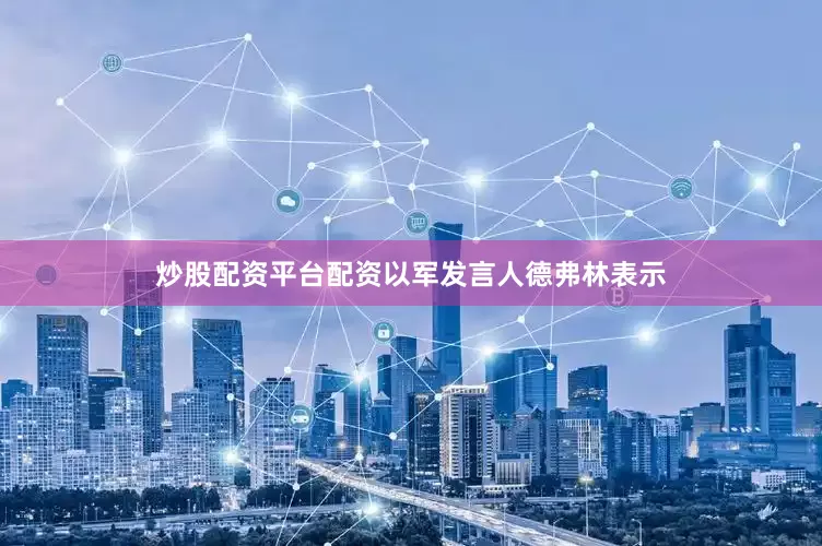 炒股配资平台配资以军发言人德弗林表示