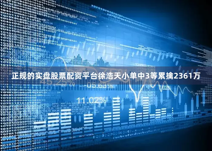 正规的实盘股票配资平台徐浩天小单中3等累擒2361万