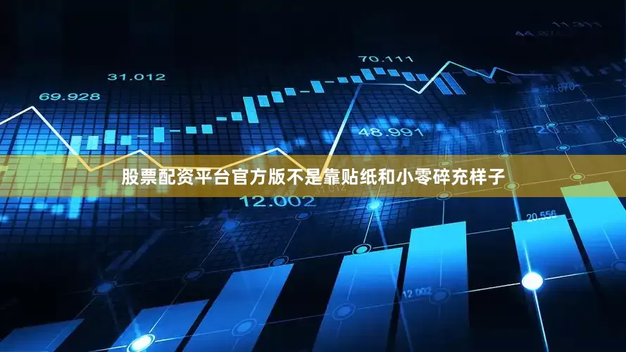 股票配资平台官方版不是靠贴纸和小零碎充样子