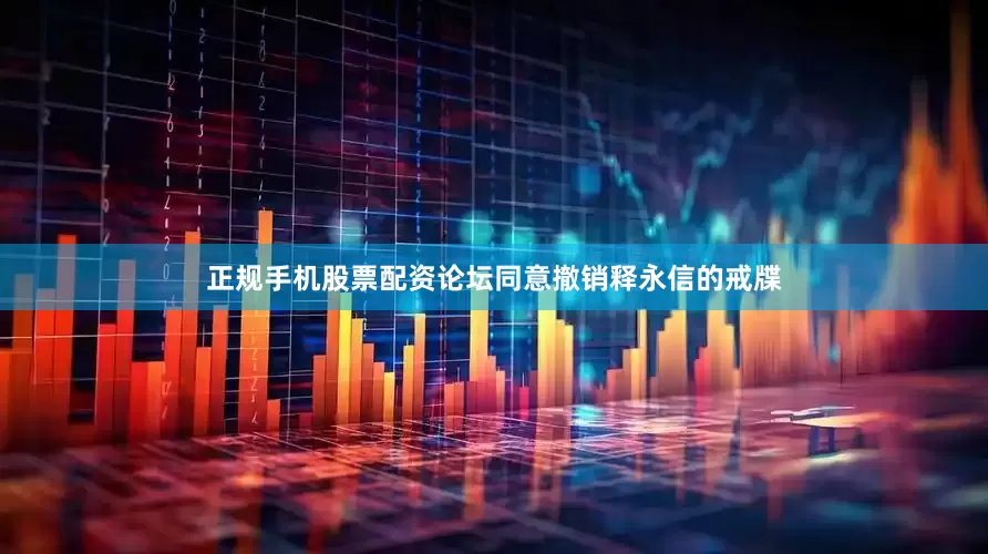 正规手机股票配资论坛同意撤销释永信的戒牒