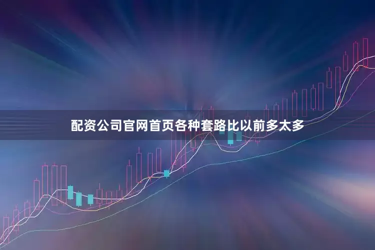 配资公司官网首页各种套路比以前多太多