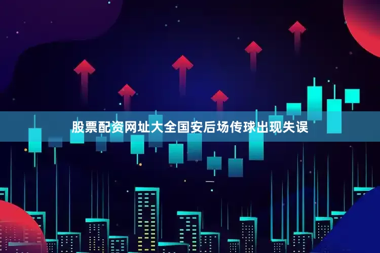股票配资网址大全国安后场传球出现失误