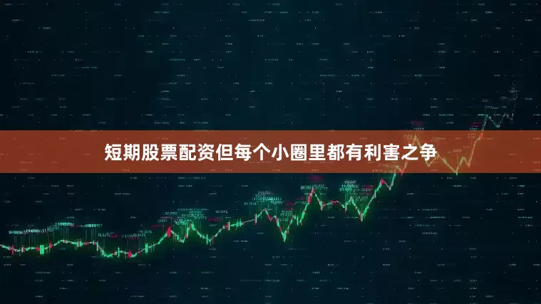 短期股票配资但每个小圈里都有利害之争